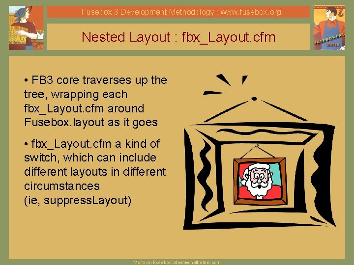 Fusebox 3 Development Methodology : www. fusebox. org Nested Layout : fbx_Layout. cfm • Fusebox 3 Development Methodology : www. fusebox. org Nested Layout : fbx_Layout. cfm •