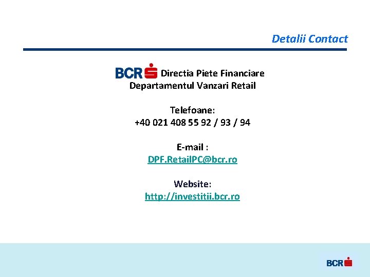 Detalii Contact BCR Directia Piete Financiare Departamentul Vanzari Retail Telefoane: +40 021 408 55