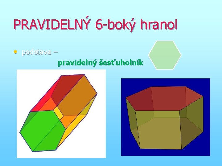 PRAVIDELNÝ 6 -boký hranol • podstava – pravidelný šesťuholník 