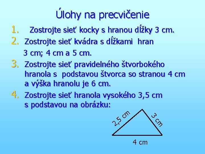 Úlohy na precvičenie 1. Zostrojte sieť kocky s hranou dĺžky 3 cm. 2. Zostrojte