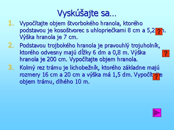 Vyskúšajte sa… 1. Vypočítajte objem štvorbokého hranola, ktorého 2. 3. podstavou je kosoštvorec s