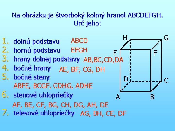 Na obrázku je štvorboký kolmý hranol ABCDEFGH. Urč jeho: 1. 2. 3. 4. 5.