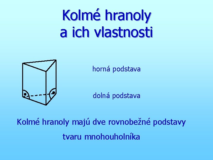 Kolmé hranoly a ich vlastnosti horná podstava dolná podstava Kolmé hranoly majú dve rovnobežné