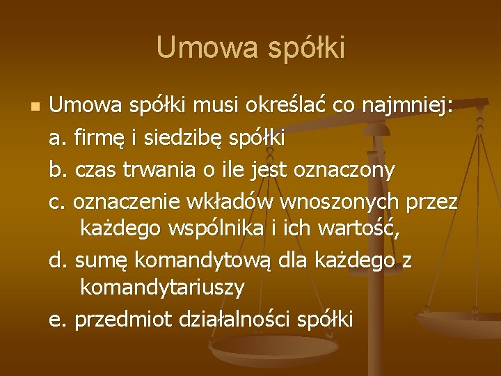 Umowa spółki n Umowa spółki musi określać co najmniej: a. firmę i siedzibę spółki