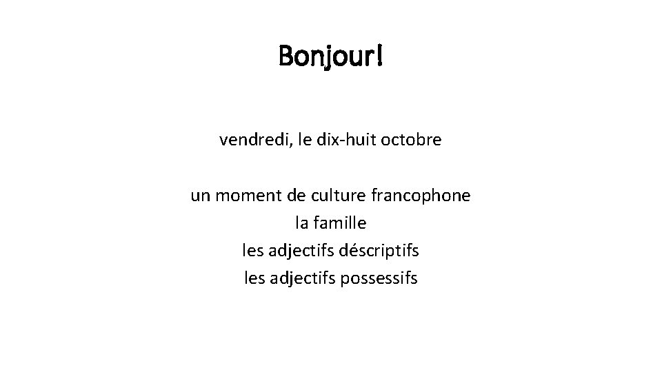 Bonjour! vendredi, le dix-huit octobre un moment de culture francophone la famille les adjectifs