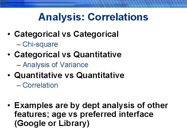 Analysis: Correlations • Categorical vs Categorical – Chi-square • Categorical vs Quantitative – Analysis