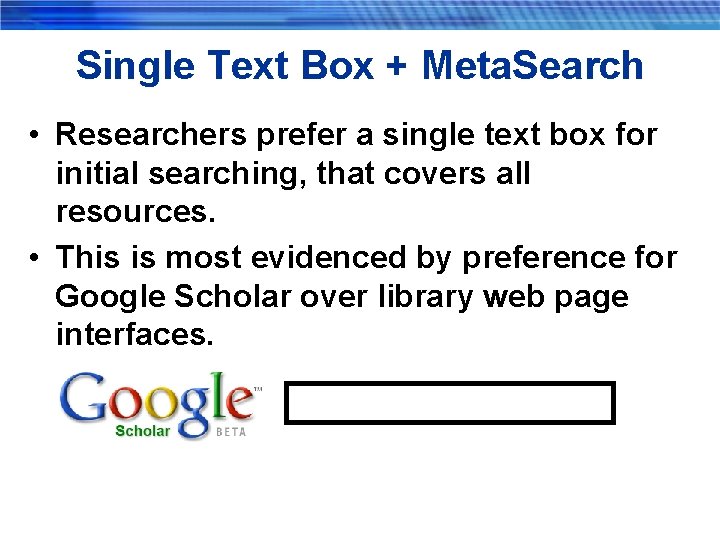 Single Text Box + Meta. Search • Researchers prefer a single text box for