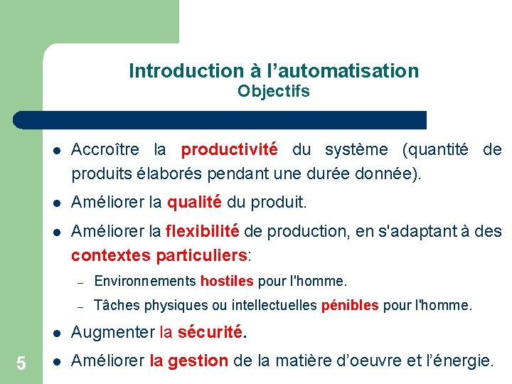 Introduction à l’automatisation Objectifs 5 l Accroître la productivité du système (quantité de produits