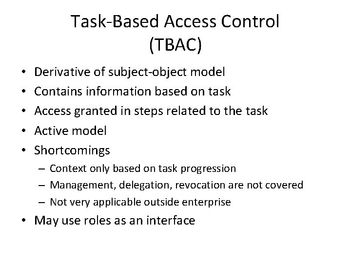 Task-Based Access Control (TBAC) • • • Derivative of subject-object model Contains information based Task-Based Access Control (TBAC) • • • Derivative of subject-object model Contains information based