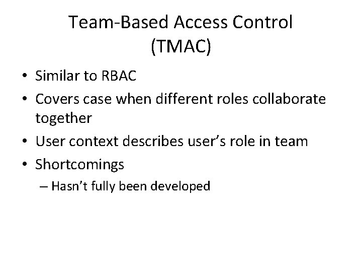 Team-Based Access Control (TMAC) • Similar to RBAC • Covers case when different roles Team-Based Access Control (TMAC) • Similar to RBAC • Covers case when different roles