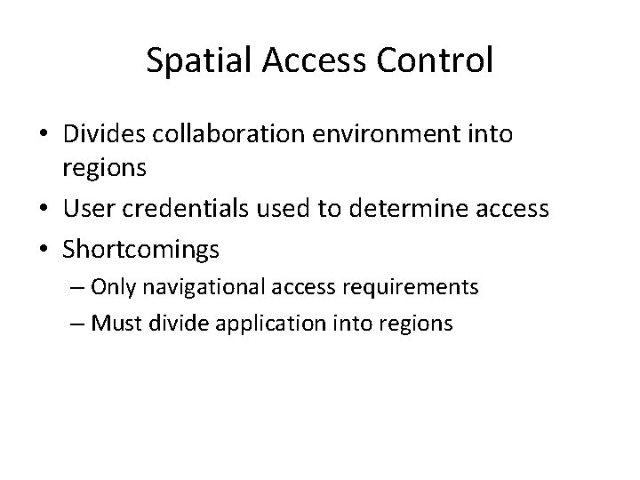 Spatial Access Control • Divides collaboration environment into regions • User credentials used to Spatial Access Control • Divides collaboration environment into regions • User credentials used to