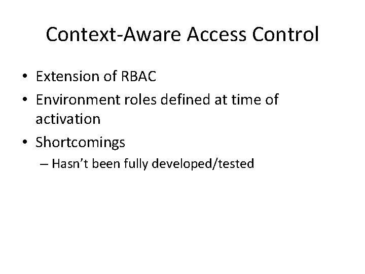 Context-Aware Access Control • Extension of RBAC • Environment roles defined at time of Context-Aware Access Control • Extension of RBAC • Environment roles defined at time of