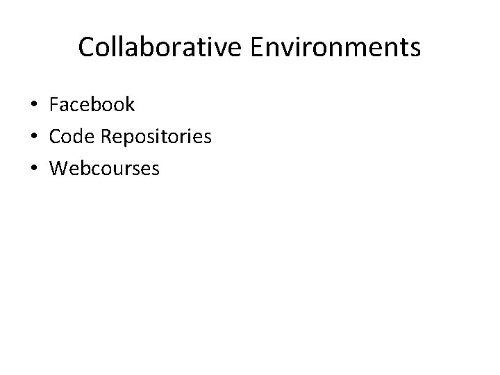 Collaborative Environments • Facebook • Code Repositories • Webcourses Collaborative Environments • Facebook • Code Repositories • Webcourses