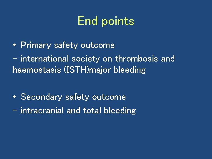 End points • Primary safety outcome - international society on thrombosis and haemostasis (ISTH)major