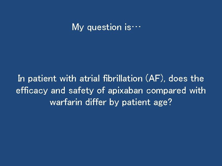 My question is… In patient with atrial fibrillation (AF), does the efficacy and safety
