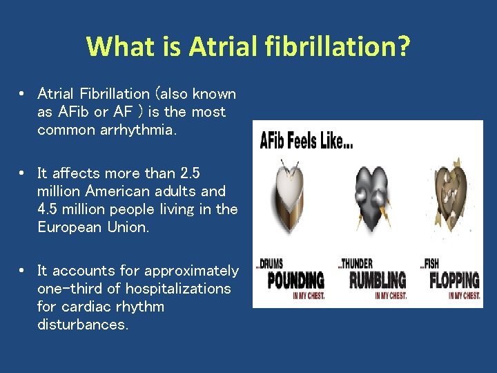 What is Atrial fibrillation? • Atrial Fibrillation (also known as AFib or AF )