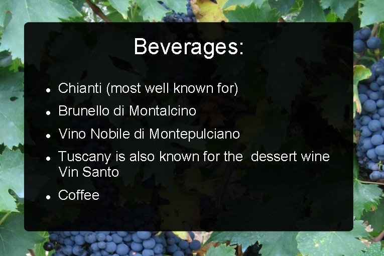 Beverages: Chianti (most well known for) Brunello di Montalcino Vino Nobile di Montepulciano Tuscany