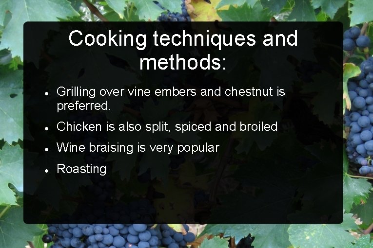 Cooking techniques and methods: Grilling over vine embers and chestnut is preferred. Chicken is