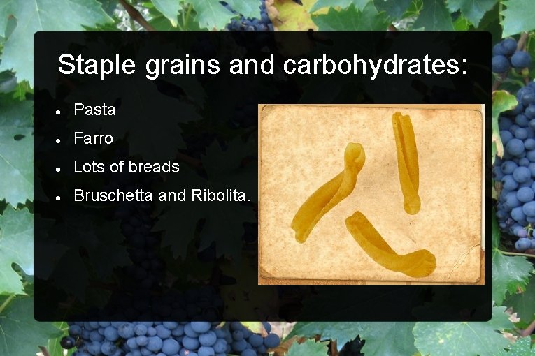 Staple grains and carbohydrates: Pasta Farro Lots of breads Bruschetta and Ribolita. 