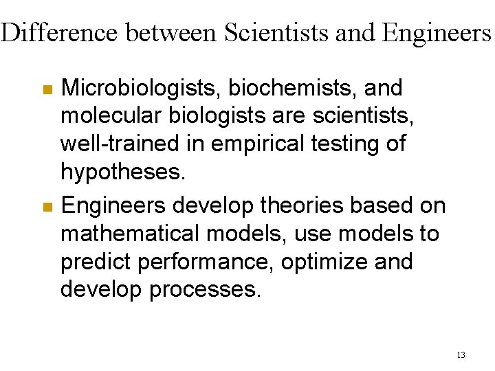 Difference between Scientists and Engineers Microbiologists, biochemists, and molecular biologists are scientists, well-trained in