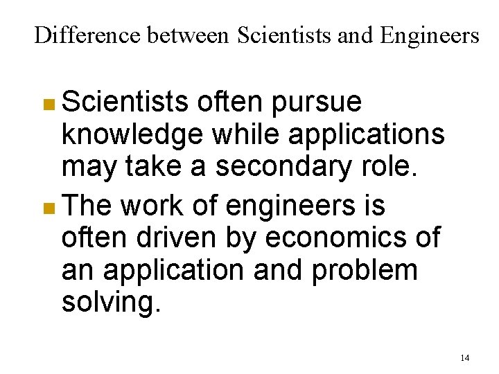 Difference between Scientists and Engineers n Scientists often pursue knowledge while applications may take