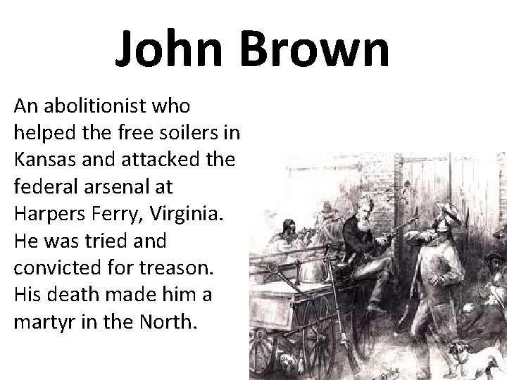 John Brown An abolitionist who helped the free soilers in Kansas and attacked the