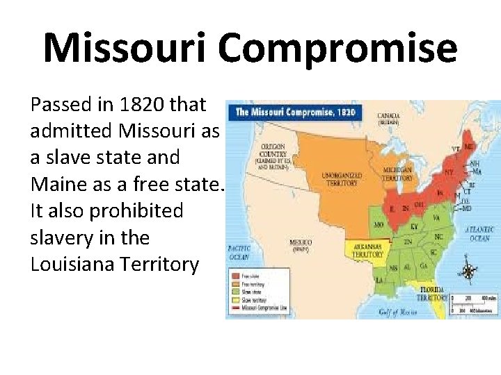 Missouri Compromise Passed in 1820 that admitted Missouri as a slave state and Maine
