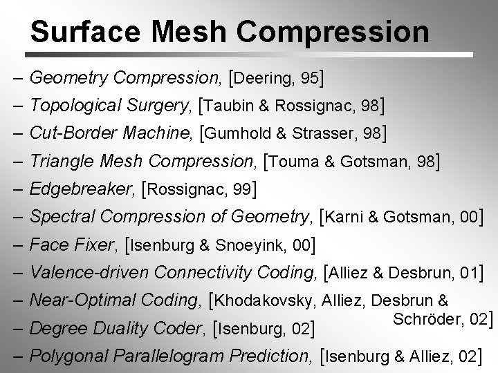 Surface Mesh Compression – Geometry Compression, [Deering, 95] – Topological Surgery, [Taubin & Rossignac,