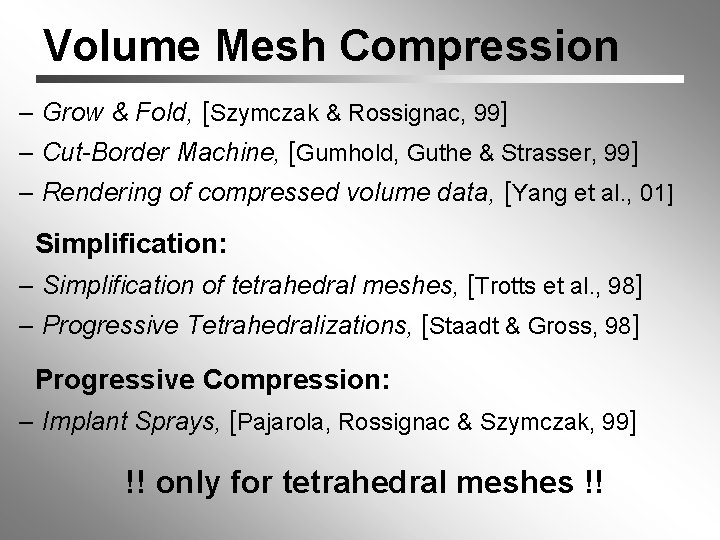 Volume Mesh Compression – Grow & Fold, [Szymczak & Rossignac, 99] – Cut-Border Machine,