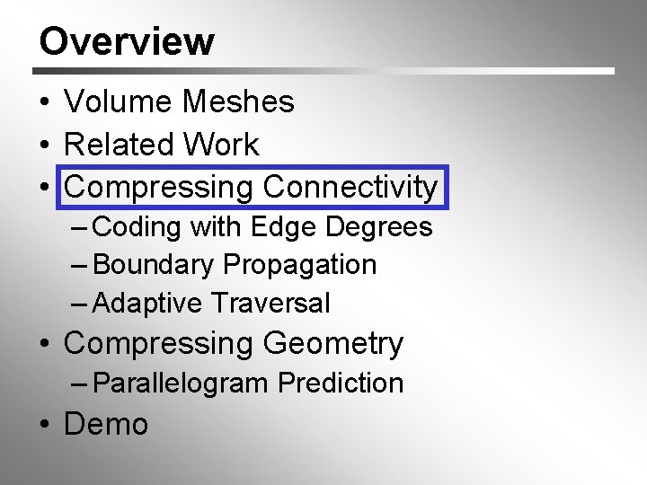 Overview • Volume Meshes • Related Work • Compressing Connectivity – Coding with Edge