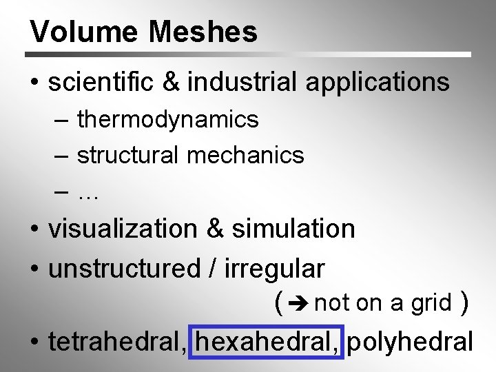 Volume Meshes • scientific & industrial applications – thermodynamics – structural mechanics –… •