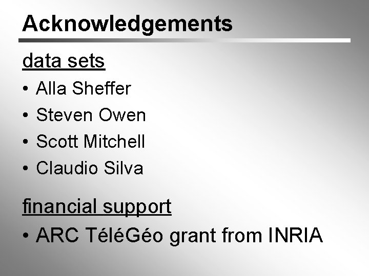 Acknowledgements data sets • • Alla Sheffer Steven Owen Scott Mitchell Claudio Silva financial