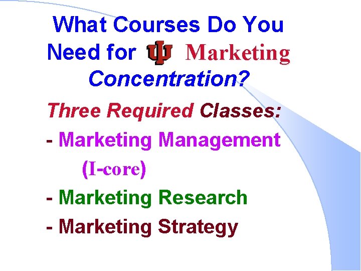 What Courses Do You Need for a Marketing Concentration? Three Required Classes: - Marketing