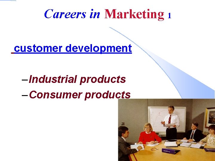 Careers in Marketing 1 customer development – Industrial products – Consumer products 