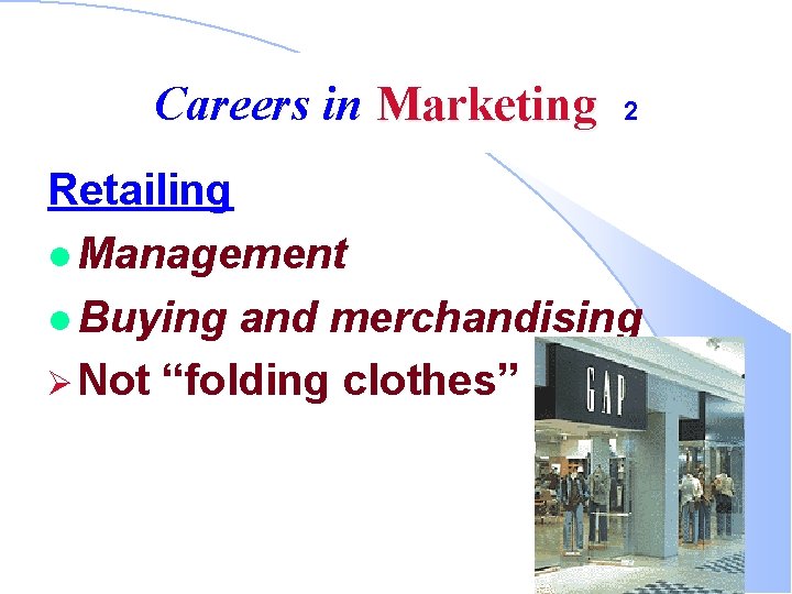 Careers in Marketing 2 Retailing l Management l Buying and merchandising Ø Not “folding