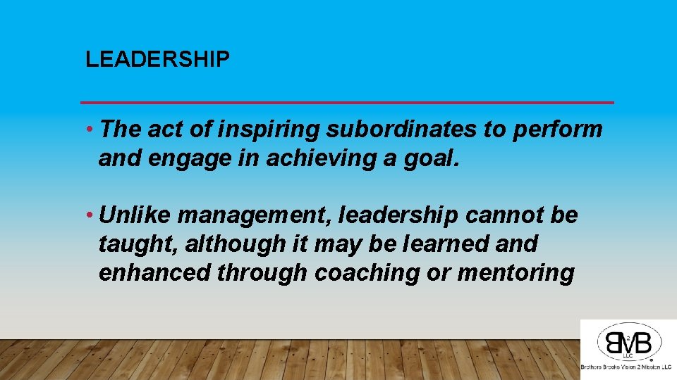 LEADERSHIP • The act of inspiring subordinates to perform and engage in achieving a
