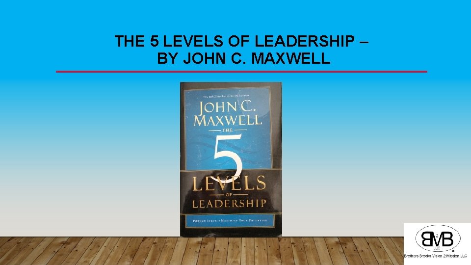 THE 5 LEVELS OF LEADERSHIP – BY JOHN C. MAXWELL 