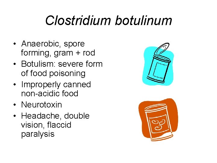 Clostridium botulinum • Anaerobic, spore forming, gram + rod • Botulism: severe form of