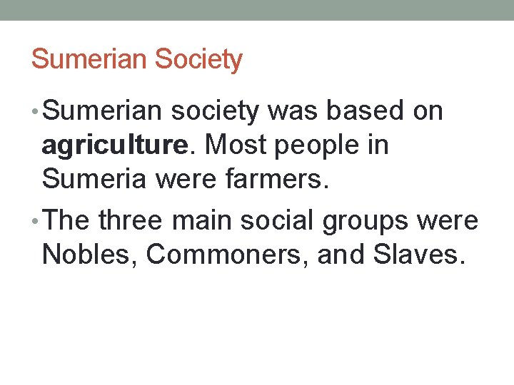Sumerian Society • Sumerian society was based on agriculture. Most people in Sumeria were