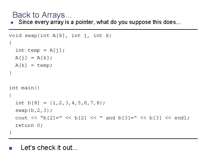 Back to Arrays… n Since every array is a pointer, what do you suppose