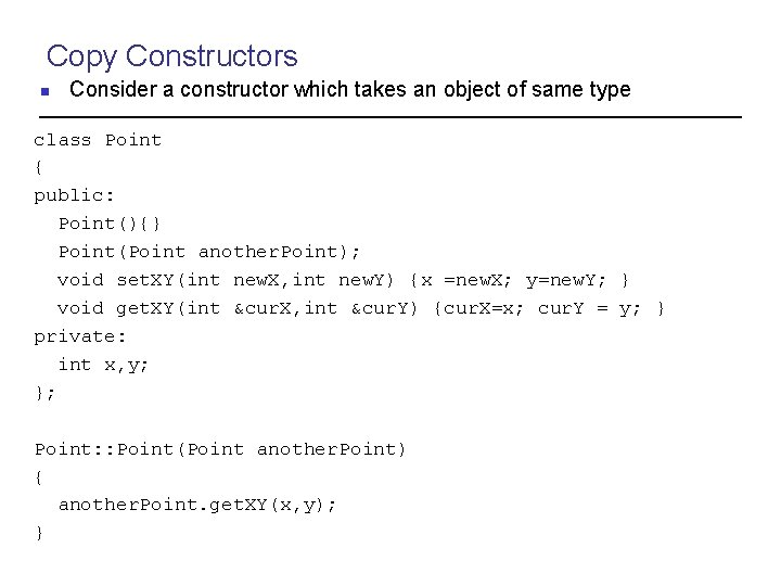 Copy Constructors n Consider a constructor which takes an object of same type class