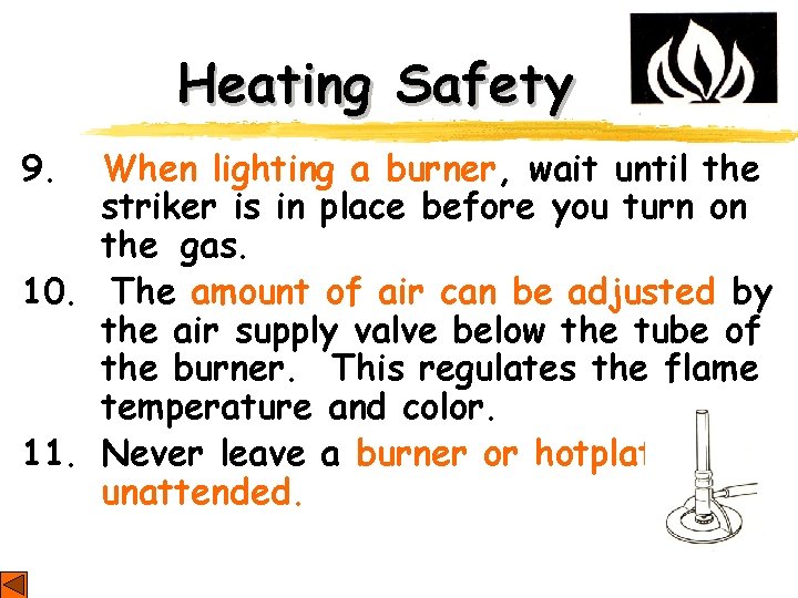 Heating Safety 9. When lighting a burner, wait until the striker is in place