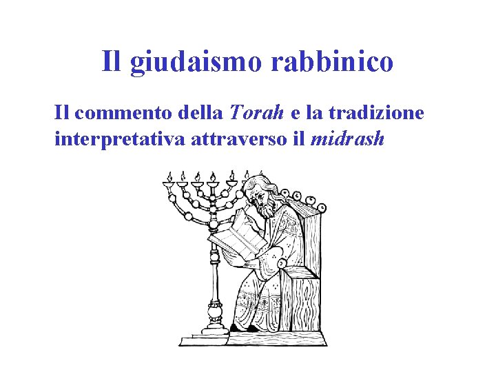 Il giudaismo rabbinico Il commento della Torah e la tradizione interpretativa attraverso il midrash