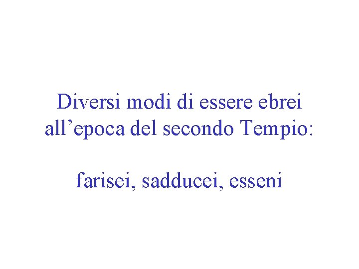 Diversi modi di essere ebrei all’epoca del secondo Tempio: farisei, sadducei, esseni 