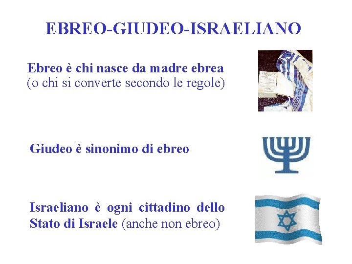 EBREO-GIUDEO-ISRAELIANO Ebreo è chi nasce da madre ebrea (o chi si converte secondo le