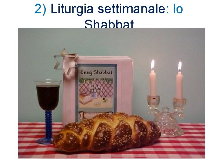 2) Liturgia settimanale: lo Shabbat 