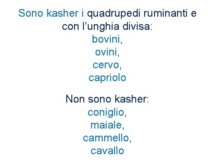 Sono kasher i quadrupedi ruminanti e con l’unghia divisa: bovini, cervo, capriolo Non sono