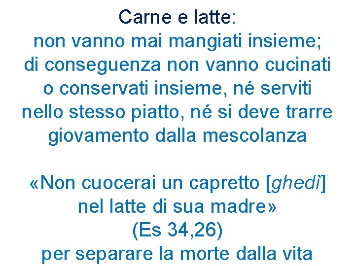 Carne e latte: non vanno mai mangiati insieme; di conseguenza non vanno cucinati o