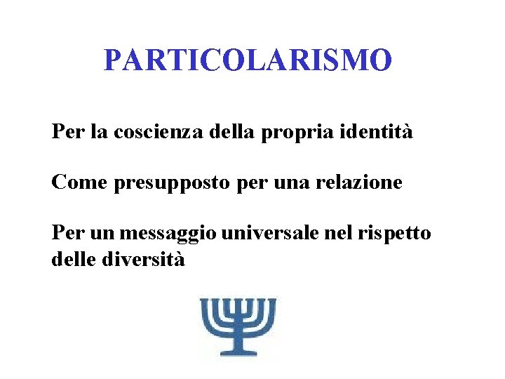 PARTICOLARISMO Per la coscienza della propria identità Come presupposto per una relazione Per un