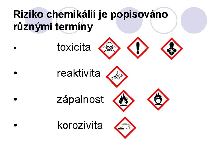 Riziko chemikálií je popisováno různými termíny • toxicita • reaktivita • zápalnost • korozivita